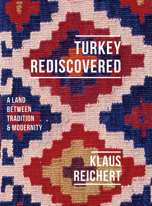 Cover for Turkey Rediscovered: A Land Between Tradition and Modernity, by Klaus Reichert, featuring a Turkish kilim