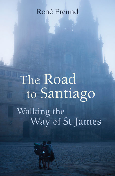 Cover for The Road to Santiago: Walking the Way of St James, by René Freund, featuring the Santiago de Compostela Cathedral