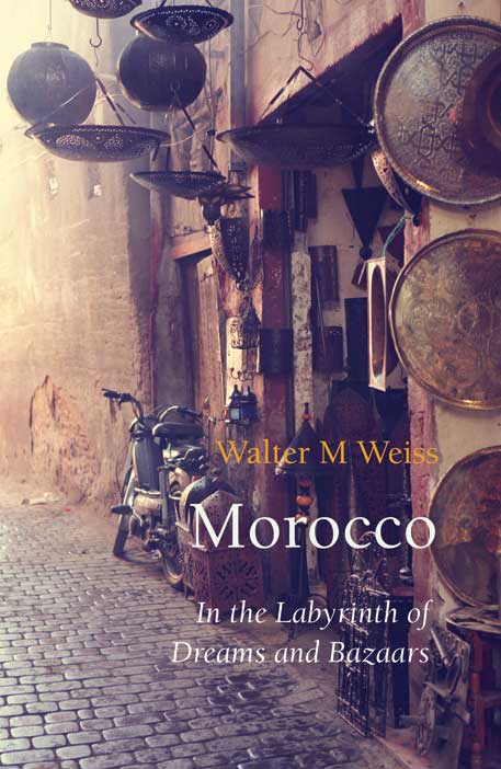 Cover for Morocco: In the Labyrinth of Dreams and Bazaars, by Walter M Weiss, featuring a Moroccan bazaar